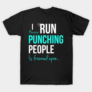 I Run Because Punching People Is Frowned Upon T-Shirt